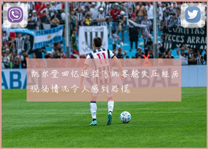 凯尔登回忆返程飞机客舱失压经历现场情况令人感到恐慌