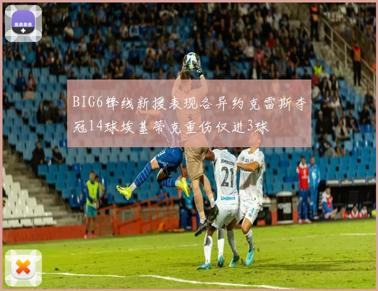 BIG6锋线新援表现各异约克雷斯夺冠14球埃基蒂克重伤仅进3球