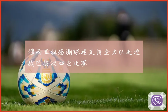穆西亚拉感谢球迷支持全力以赴迎战巴黎次回合比赛